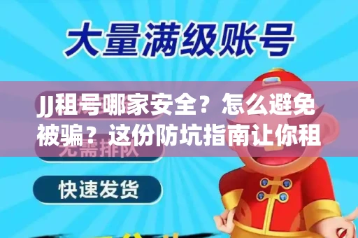 JJ租号哪家安全？怎么避免被骗？这份防坑指南让你租号无忧！